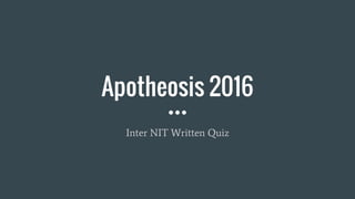 Apotheosis 2016
Inter NIT Written Quiz
 