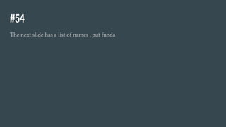 #54
The next slide has a list of names , put funda
 