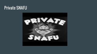 Private SNAFU
 