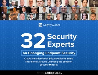 Sponsored by
Security
Experts32
CISOs and Information Security Experts Share
Their Stories Around Changing the Endpoint
Security Mindset
on Changing Endpoint Security
 