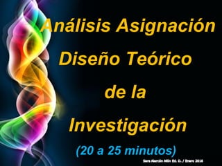 Page 4
Análisis Asignación
Diseño Teórico
de la
Investigación
(20 a 25 minutos)
 