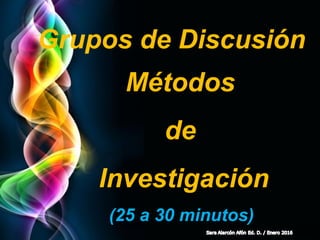 Page 8
Grupos de Discusión
Métodos
de
Investigación
(25 a 30 minutos)
 
