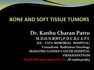 Dr. Kanhu Charan Patro
M.D,D.N.B[RT],P.D.C.R,C.E.P.C
[EX – TATA MEMORIAL HOSPITAL]
Consultant- Radiation Oncology
MAHATMA GANDHI CANCER HOSPITAL
VISAKHAPATNAM
Email-drkcpatro@gmail.com ,M-09160470564
 
