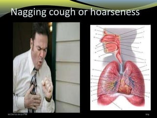 Nagging cough or hoarseness
10/20/12 01:12 PM 104
 