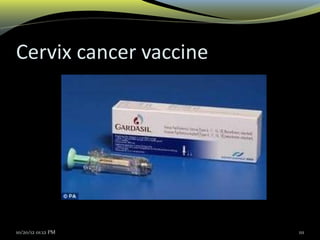Cervix cancer vaccine
10/20/12 01:12 PM 111
 