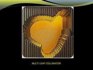 MULTI LEAF COLLIMATOR
 
