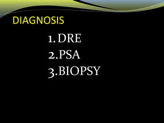 DIAGNOSIS
1.DRE
2.PSA
3.BIOPSY
 
