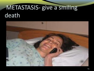 METASTASIS- give a smiling
death
84
 