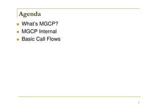 2
Agenda
What’s MGCP?
MGCP Internal
Basic Call Flows
 