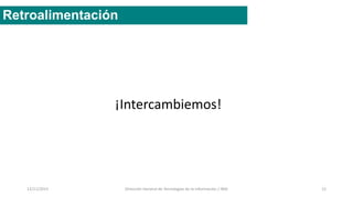 12/11/2015 Dirección General de Tecnologías de la Información / INAI 12
Retroalimentación
¡Intercambiemos!
 