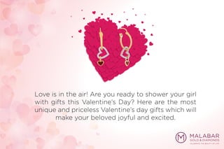 Love is in the air! Are you ready to shower your girl
with gifts this Valentine’s Day? Here are the most
unique and priceless Valentine’s day gifts which will
make your beloved joyful and excited.
 