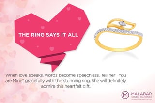 When love speaks, words become speechless. Tell her “You
are Mine” gracefully with this stunning ring. She will deﬁnitely
admire this heartfelt gift.
THE RING SAYS IT ALL
 