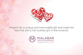 Present her a unique and memorable gift and make her
feel that she is the luckiest girl in the universe.
 