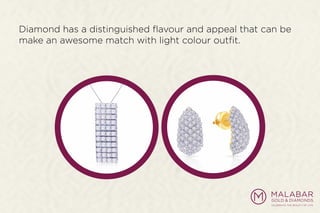 Diamond has a distinguished ﬂavour and appeal that can be
make an awesome match with light colour outﬁt.
 