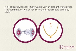 Pink colour jewel beautifully works with an elegant white dress.
This combination will enrich the classic look that is gifted by
white.
 