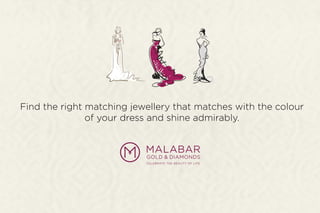 Find the right matching jewellery that matches with the colour
of your dress and shine admirably.
 