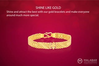 Shine and attract the best with our gold bracelets and make everyone
around much more special.
SHINE LIKE GOLD
 
