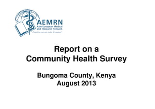 Report on a
Community Health Survey
Bungoma County, Kenya
August 2013

 
