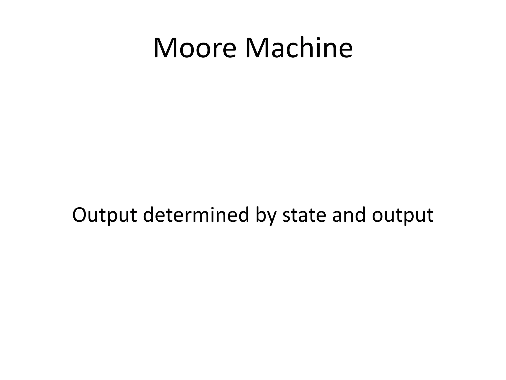 Moore Machine




Output determined by state and output
 