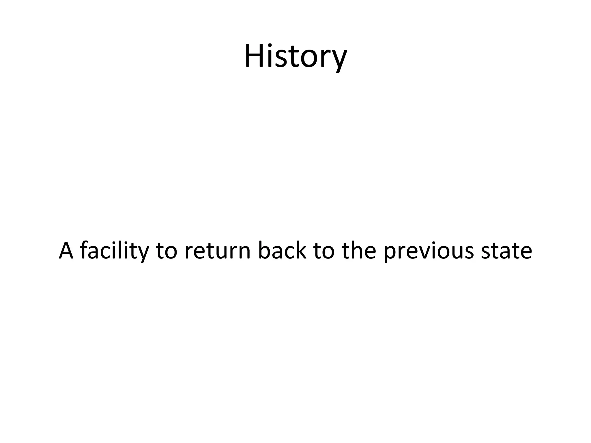 History




A facility to return back to the previous state
 