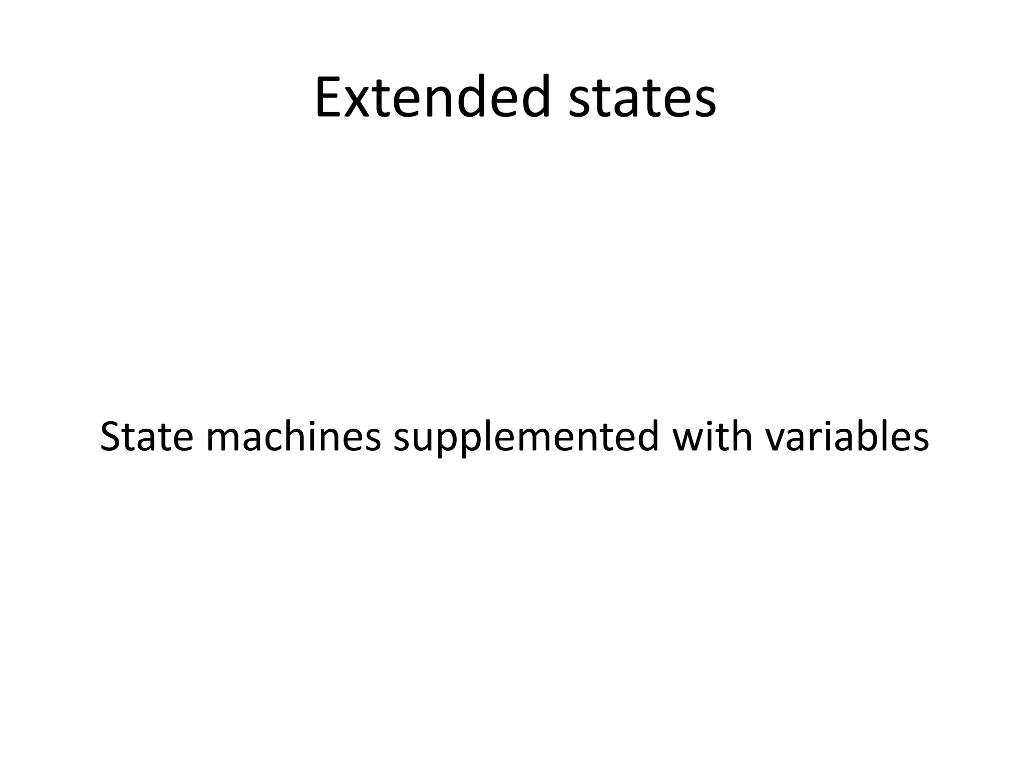 Extended states




State machines supplemented with variables
 