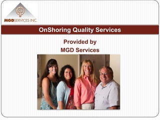 OnShoring Quality Services
       Provided by
      MGD Services
 