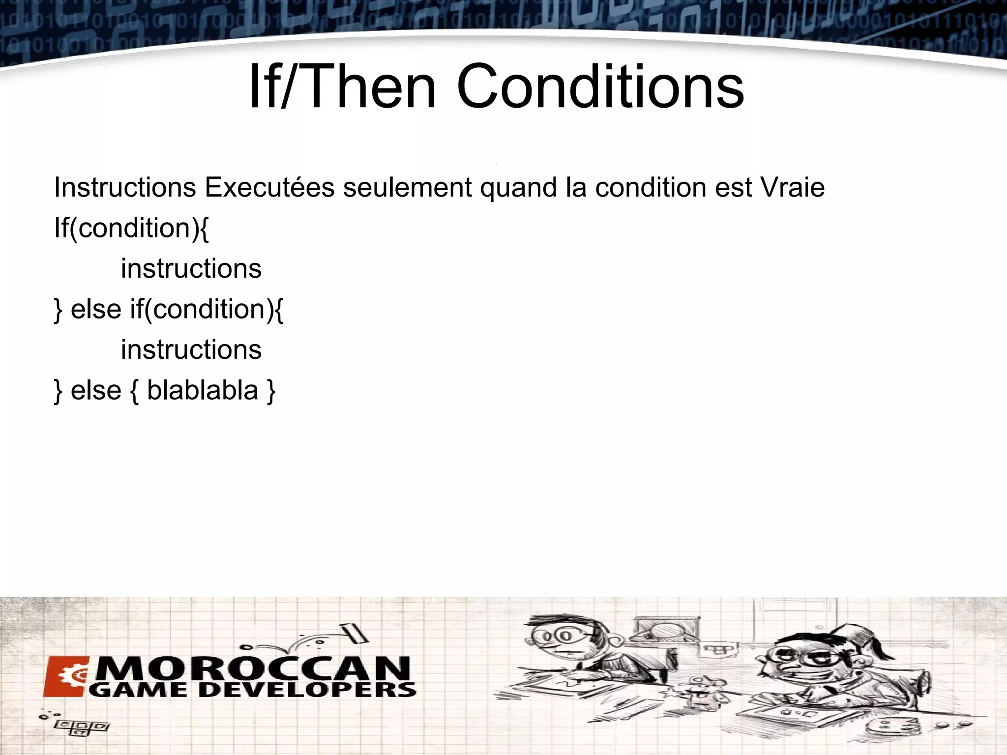 If/Then Conditions
Instructions Executées seulement quand la condition est Vraie
If(condition){
      instructions
} else if(condition){
      instructions
} else { blablabla }
 