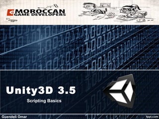 Unity3D 3.5
            Scripting Basics


Guendeli Omar
 