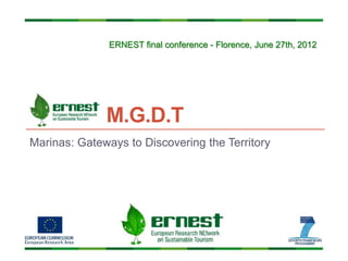 M.G.D.T
Marinas: Gateways to Discovering the Territory
ERNEST final conference - Florence, June 27th, 2012
 