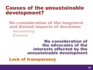 samedi 13 février 2016
20
20
2020
Causes of the unsustainable
development?
No consideration of the long-term
and distant impacts of decisions
Accounting
Finance
No consideration of
the advocates of the
interests affected by the
unsustainable development
Lack of transparency
 
