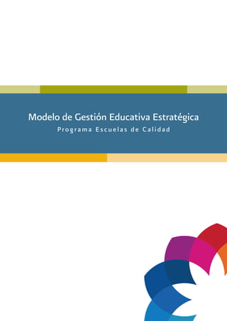 Modelo de Gestión Educativa Estratégica
      Programa Escuelas de Calidad
 