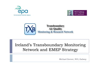 Ireland’s Transboundary Monitoring Network and EMEP Strategy Michael Geever, NUI, Galway 