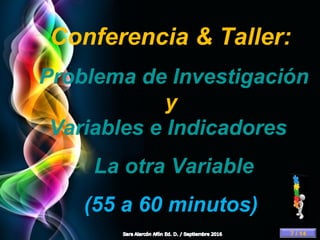 Page 8
Conferencia & Taller:
Problema de Investigación
y
Variables e Indicadores
La otra Variable
(55 a 60 minutos)
7 / 14
 