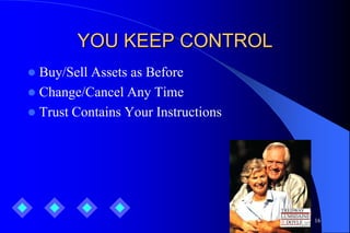 YOU KEEP CONTROL
 Buy/Sell Assets as Before
 Change/Cancel Any Time
 Trust Contains Your Instructions




                                     16
 