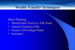 Wealth Transfer Techniques


Basic Planning-
• Marital Split Trust (i.e. A/B Trust)
• Annual Exclusion Gifts
• Section 529 College Funds
• Insurance



                                         28
 