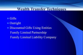 Wealth Transfer Techniques

 Gifts
 Outright
 Discounted Gifts Using Entities
  Family Limited Partnership
  Family Limited Liability Company



                                     29
 