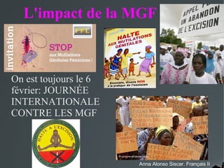 L'impact de la MGF
On est toujours le 6
février: JOURNÉE
INTERNATIONALE
CONTRE LES MGF
Anna Alonso Siscar. Français II
 
