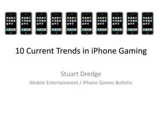 10 Current Trends in iPhone Gaming Stuart Dredge Mobile Entertainment / iPhone Games Bulletin 