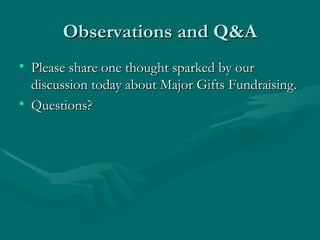 Observations and Q&A
• Please share one thought sparked by our
  discussion today about Major Gifts Fundraising.
• Questions?
 