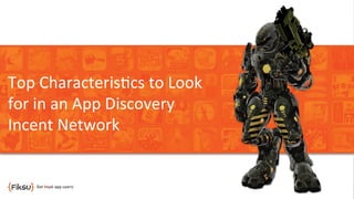 Top	
  Characteris?cs	
  to	
  Look	
  
for	
  in	
  an	
  App	
  Discovery	
  
Incent	
  Network	
  
 
