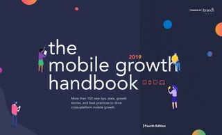 the
mobile growth
handbook
| Fourth Edition
2019
More than 150 new tips, stats, growth
stories, and best practices to drive
cross-platform mobile growth.
 