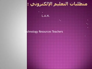 · .
L.A.N.
·. ·
·.
·
Technology Resources Teachers
–
