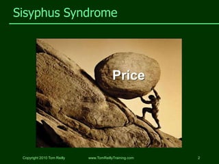 Sisyphus Syndrome




                                          Price




 Copyright 2010 Tom Reilly   www.TomReillyTraini...