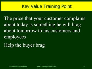 Key Value Training Point

The price that your customer complains
about today is something he will brag
about tomorrow to h...