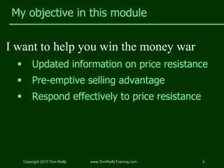 My objective in this module


I want to help you win the money war
          Updated information on price resistance
   ...
