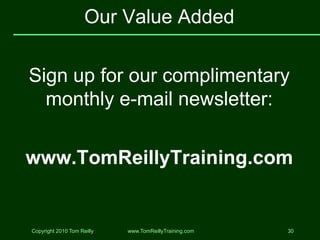Our Value Added

Sign up for our complimentary
  monthly e-mail newsletter:

www.TomReillyTraining.com


Copyright 2010 To...