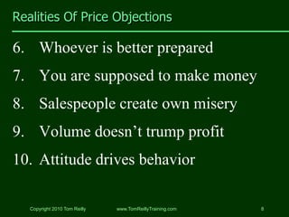 Realities Of Price Objections

6. Whoever is better prepared
7. You are supposed to make money
8. Salespeople create own m...