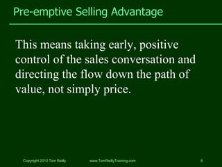 Pre-emptive Selling Advantage

This means taking early, positive
control of the sales conversation and
directing the flow ...