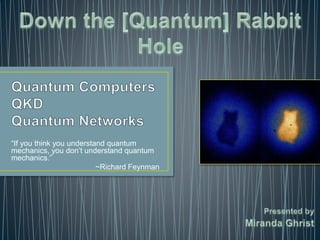 “If you think you understand quantum
mechanics, you don’t understand quantum
mechanics.”
~Richard Feynman
 