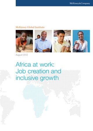 McKinsey Global Institute




August 2012




Africa at work:
Job creation and
inclusive growth
 